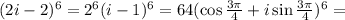 (2i-2)^6=2^6(i-1)^6=64(\cos\frac{3 \pi }{4}+i\sin\frac{3 \pi }{4})^6=