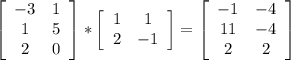 \left[\begin{array}{ccc}-3&1\\1&5\\2&0\end{array}\right] * \left[\begin{array}{ccc}1&1\\2&-1\\\end{array}\right] = \left[\begin{array}{ccc}-1&-4\\11&-4\\2&2\end{array}\right]