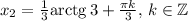 x_2= \frac{1}{3}{\rm arctg}\,3+ \frac{\pi k}{3},\, k\in \mathbb{Z}