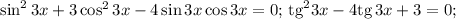 \sin^2 3x+3\cos^2 3x-4\sin 3x\cos 3x=0;\, {\rm tg}^2 3x -4{\rm tg}\, 3x+3=0;