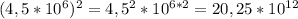 (4,5*10^6)^2=4,5^2*10^{6*2}=20,25*10^{12}