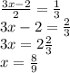 \frac{3x-2}{2} = \frac{1}{3} \\ 3x-2 = \frac{2}{3} \\ 3x = 2\frac{2}{3} \\ x= \frac{8}{9}