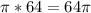 \pi *64 = 64 \pi