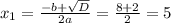 x_{1} = \frac{-b+ \sqrt{D} }{2a} = \frac{8+2}{2} = 5