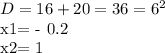 D = 16 + 20 = 36 = 6 ^2&#10;&#10;x1= - 0.2 &#10;&#10;x2= 1