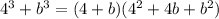 4^{3}+ b^{3} =(4+b)( 4^{2} +4b+ b^{2} )