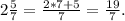 2 \frac{5}{7} = \frac{2*7+5}{7} = \frac{19}{7} .