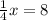 \frac{1}{4} x=8