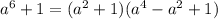 a^6+1=(a^2+1)(a^4-a^2+1)