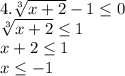 4. \sqrt[3]{x+2}-1 \leq 0\\\sqrt[3]{x+2}\leq1\\x+2 \leq 1\\x\leq -1