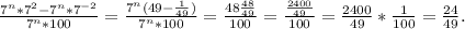 \frac{7^n*7^2-7^n*7 ^{-2} }{7^n*100} = \frac{7^n(49- \frac{1}{49} )}{7^n*100} = \frac{48 \frac{48}{49} }{100} = \frac{ \frac{2400}{49} }{100} = \frac{2400}{49} * \frac{1}{100} = \frac{24}{49} .