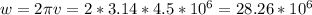 w=2 \pi v=2*3.14*4.5*10^{6} =28.26* 10^{6}