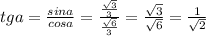 tga= \frac{sina}{cosa} = \frac{ \frac{ \sqrt{3} }{3} }{ \frac{ \sqrt{6} }{3} } = \frac{ \sqrt{3} }{ \sqrt{6} }= \frac{1}{ \sqrt{2} }