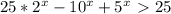 25*2^{x}-10^{x}+5^{x}\ \textgreater \ 25 &#10;