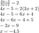 \frac{4x-5}{3x+2}=2 \\ &#10;4x-5=2(3x+2) \\ &#10;4x-5=6x+4 \\ &#10;4x-6x=4+5 \\ &#10;-2x=9 \\ &#10;x=-4.5