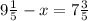 9 \frac{1}{5} -x=7 \frac{3}{5} &#10;