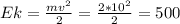 Ek= \frac{m v^{2} }{2} = \frac{2* 10^{2} }{2} =500