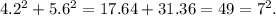 4.2^2 + 5.6^2 = 17.64 + 31.36 = 49 = 7^2 .