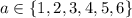 a \in \{ 1, 2, 3, 4, 5, 6 \}