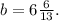 b = 6 \frac{6}{13} .