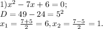 1) x^2-7x+6=0; \\ D=49-24=5^2 \\ x_1= \frac{7+5}{2} =6, x_2= \frac{7-5}{2} =1.