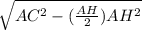 \sqrt{ AC^{2}- (\frac{AH}{2}) AH^{2}