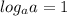 log_a a=1