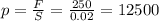 p= \frac{F}{S}= \frac{250}{0.02} =12500