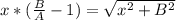 x*(\frac{B}{A}-1)=\sqrt{x^2+B^2}