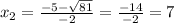 x_2 = \frac{-5 - \sqrt{81} }{-2} = \frac{-14}{-2} = 7