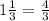 1 \frac{1}{3} = \frac{4}{3}