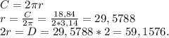 C = 2 \pi r \\ r = \frac{C}{2 \pi } = \frac{18,84}{2*3,14} = 29,5788 \\ 2r = D = 29,5788*2 = 59,1576.