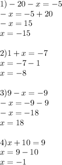 1) -20-x=-5 \\ -x=-5+20 \\ -x=15 \\ x=-15 \\ \\ 2)1+x=-7 \\ x=-7-1 \\ x=-8 \\ \\ 3)9-x=-9 \\ -x=-9-9 \\ -x=-18 \\ x=18 \\ \\ 4)x+10=9 \\ x=9-10 \\ x=-1