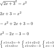 \sqrt{2x+3} ^{2} = x^{2} \\ \\ 2x+3 = x^{2} \\ \\ - x^{2} +2x+3 =0 \\ \\ x^{2} -2x-3=0 \\ \\ \left \{ {{x1+x2=-b} \atop {x1*x2=c }} \right. \left \{ {{x1+x2=2} \atop {x1*x2=-3}} \right. \left \{ {{x1=3} \atop {x=-1}} \right.