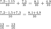 \frac{7,2-1.15}{16} + \frac{7.3}{16} = \frac{8.1}{16} + \frac{4.9}{16} \\ \\ &#10; \frac{7,2-1,5+7,3}{16} = \frac{8,1+4,9}{16} \\ \\ &#10; \frac{13}{16} = \frac{13}{16}