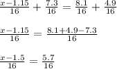 \frac{x-1.15}{16} + \frac{7.3}{16} = \frac{8.1}{16} + \frac{4.9}{16} \\ \\ &#10; \frac{x-1.15}{16} = \frac{8.1+4.9-7.3}{16} \\ \\ &#10; \frac{x-1.5}{16} = \frac{5.7}{16} &#10;