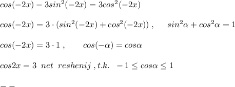 cos(-2x)-3sin^2(-2x)=3cos^2(-2x)\\\\cos(-2x)=3\cdot (sin^2(-2x)+cos^2(-2x))\; ,\; \; \; \; \; sin^2 \alpha +cos^2 \alpha =1\\\\cos(-2x)=3\cdot 1\; ,\; \; \; \; \; \; \; cos(- \alpha )=cos \alpha \\\\cos2x=3\; \; net\; \; reshenij\; ,t.k.\; \; -1 \leq cos \alpha \leq 1\\\\--