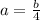 a=\frac{b}{4}