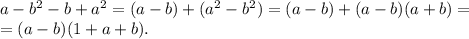 a-b^2-b+a^2=(a-b)+(a^2-b^2)=(a-b)+(a-b)(a+b)= \\ =(a-b)(1+a+b).