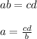 ab = cd \\ \\ a= \frac{cd}{b}