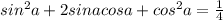 sin^2 a+2sin a cos a+cos^2 a=\frac{1}{4}