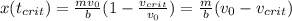 x(t_{crit}) = \frac{mv_0}{b}(1 - \frac{v_{crit}}{v_{0}}) = \frac{m}{b}(v_0-v_{crit})