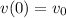 v(0)=v_0