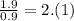 \frac{1.9}{0.9} = 2.(1)