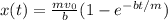 x(t) = \frac{mv_0}{b}(1 - e^{-bt/m})