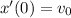 x'(0) = v_0