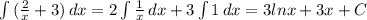 \int\limits {( \frac{2}{x}+3 )} \, dx = 2\int\limits { \frac{1}{x} } \, dx +3 \int\limits {1} \, dx =3lnx+3x+C