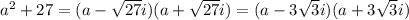 a^2+27=(a- \sqrt{27}i)(a+ \sqrt{27}i)=(a-3 \sqrt{3}i)(a+3 \sqrt{3}i)