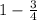 1- \frac{3}{4}