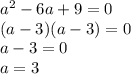 a^2-6a+9=0\\(a-3)(a-3)=0\\ a-3=0\\a=3